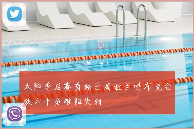 太阳季后赛首轮出局杜兰特布克合砍六十分难阻失利