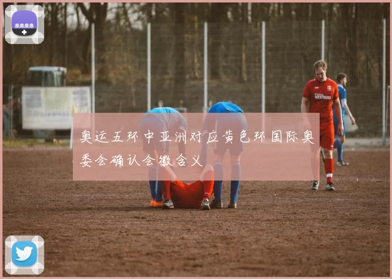 奥运五环中亚洲对应黄色环国际奥委会确认会徽含义