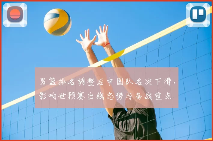 男篮排名调整后中国队名次下滑，影响世预赛出线态势与备战重点