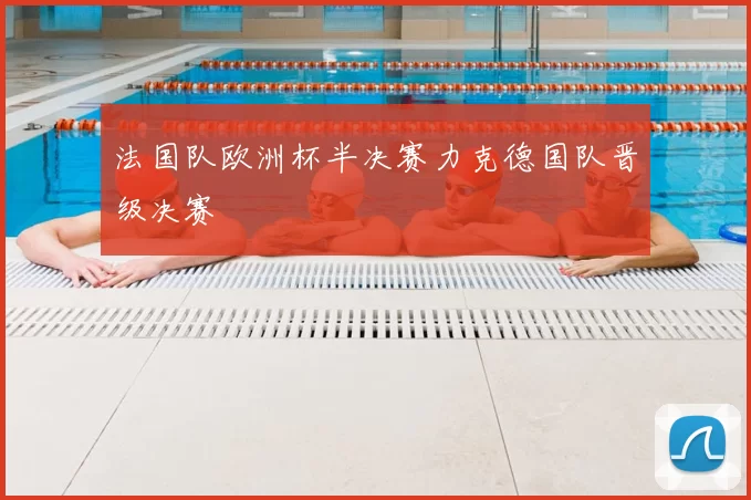 法国队欧洲杯半决赛力克德国队晋级决赛