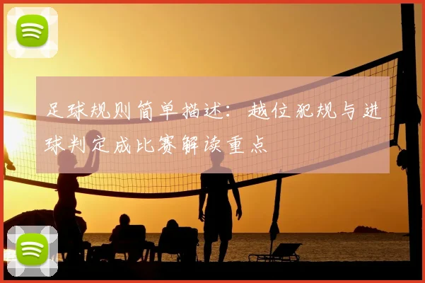 足球规则简单描述：越位犯规与进球判定成比赛解读重点