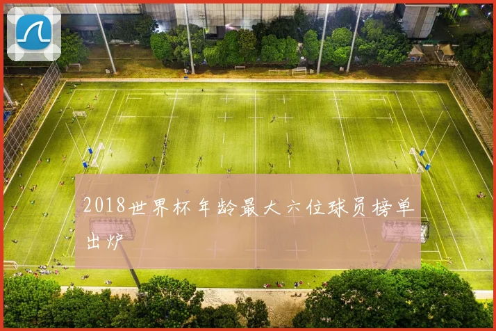 2018世界杯年龄最大六位球员榜单出炉